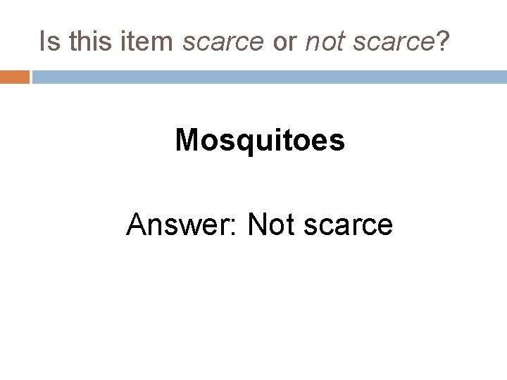Is this item scarce or not scarce? Mosquitoes Answer: Not scarce 