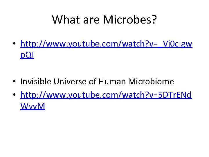 What are Microbes? • http: //www. youtube. com/watch? v=_Vj 0 c. Igw p. QI