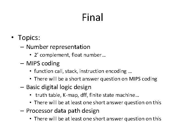 Final • Topics: – Number representation • 2’ complement, float number… – MIPS coding Final • Topics: – Number representation • 2’ complement, float number… – MIPS coding