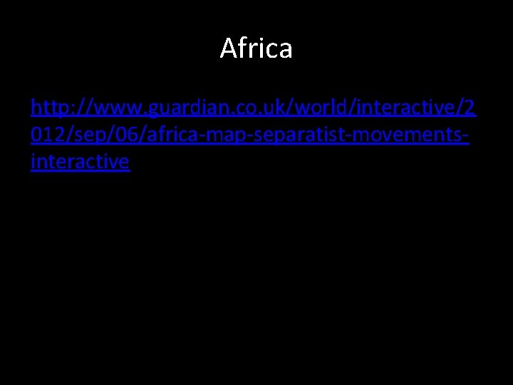 Africa http: //www. guardian. co. uk/world/interactive/2 012/sep/06/africa-map-separatist-movementsinteractive 