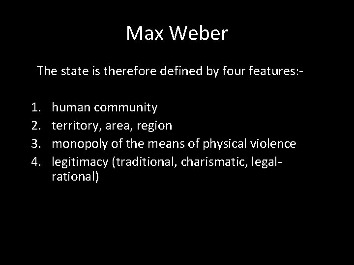 Max Weber The state is therefore defined by four features: - 1. 2. 3.