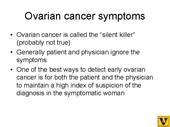 Ovarian cancer symptoms • Ovarian cancer is called the “silent killer” (probably not true)