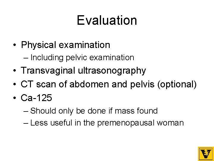 Evaluation • Physical examination – Including pelvic examination • Transvaginal ultrasonography • CT scan