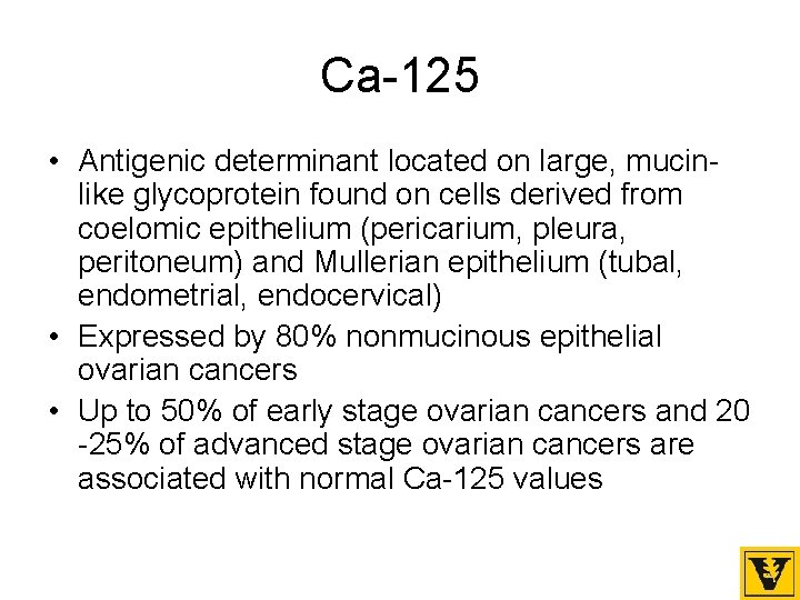 Ca-125 • Antigenic determinant located on large, mucinlike glycoprotein found on cells derived from