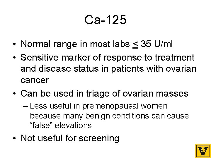 Ca-125 • Normal range in most labs < 35 U/ml • Sensitive marker of