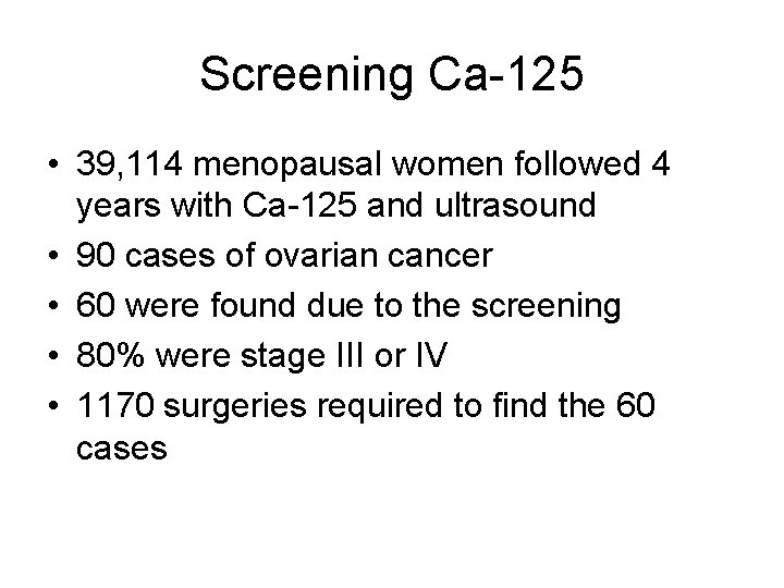 Screening Ca-125 • 39, 114 menopausal women followed 4 years with Ca-125 and ultrasound