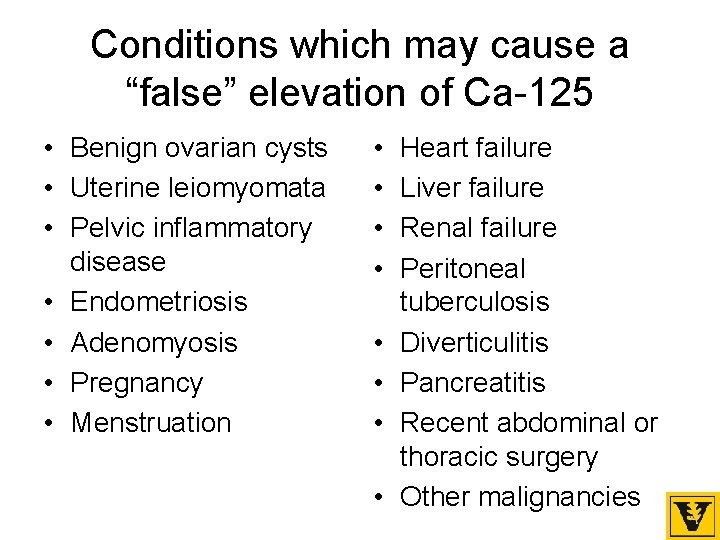 Conditions which may cause a “false” elevation of Ca-125 • Benign ovarian cysts •