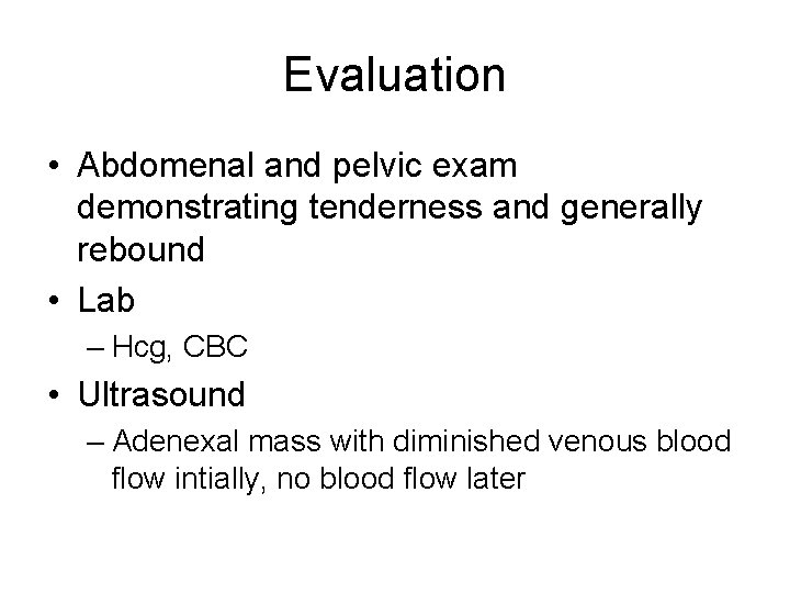 Evaluation • Abdomenal and pelvic exam demonstrating tenderness and generally rebound • Lab –