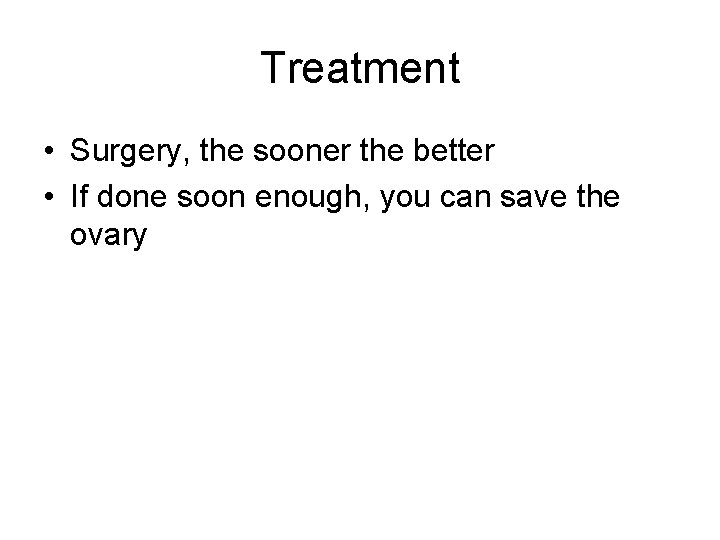 Treatment • Surgery, the sooner the better • If done soon enough, you can