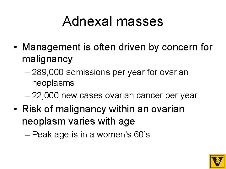 Adnexal masses • Management is often driven by concern for malignancy – 289, 000