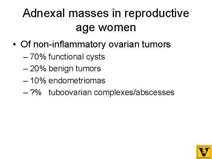 Adnexal masses in reproductive age women • Of non-inflammatory ovarian tumors – 70% functional
