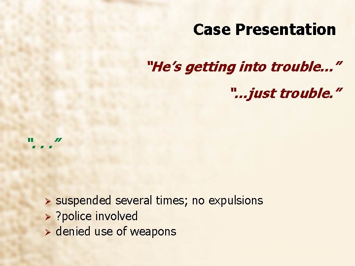 Case Presentation “He’s getting into trouble. . . ” “…just trouble. ” “. .