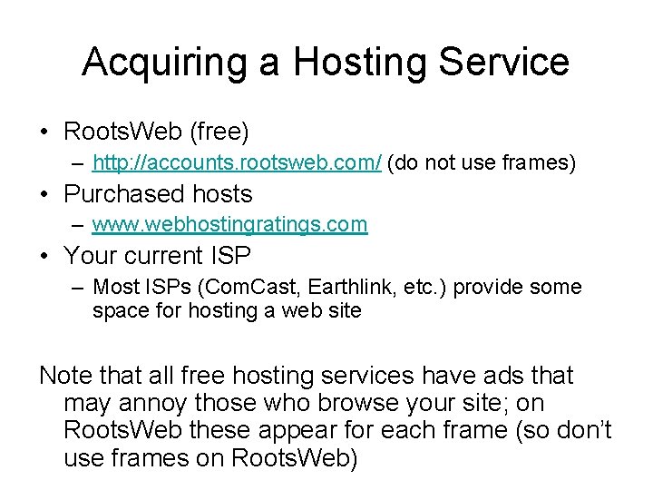 Acquiring a Hosting Service • Roots. Web (free) – http: //accounts. rootsweb. com/ (do