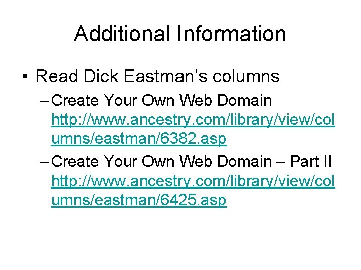 Additional Information • Read Dick Eastman’s columns – Create Your Own Web Domain http: