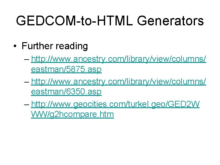 GEDCOM-to-HTML Generators • Further reading – http: //www. ancestry. com/library/view/columns/ eastman/5875. asp – http: