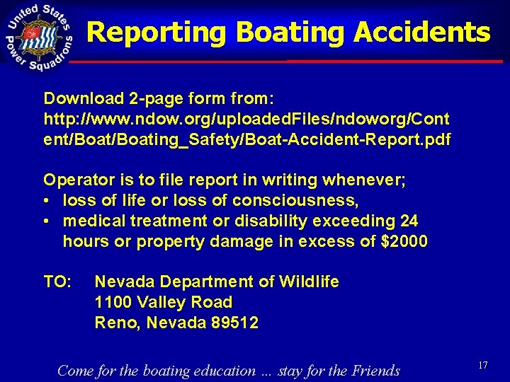 Reporting Boating Accidents Download 2 -page form from: http: //www. ndow. org/uploaded. Files/ndoworg/Cont ent/Boating_Safety/Boat-Accident-Report.