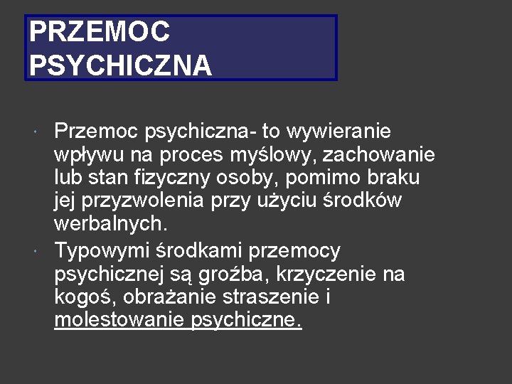 PRZEMOC PSYCHICZNA Przemoc psychiczna- to wywieranie wpływu na proces myślowy, zachowanie lub stan fizyczny