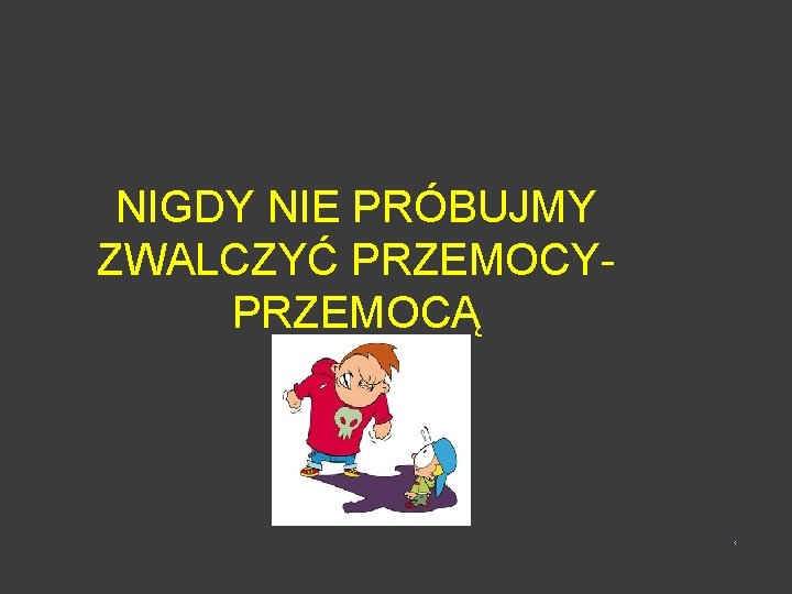 NIGDY NIE PRÓBUJMY ZWALCZYĆ PRZEMOCY- PRZEMOCĄ 