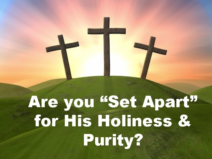 Are you “Set Apart” for His Holiness & Purity? 