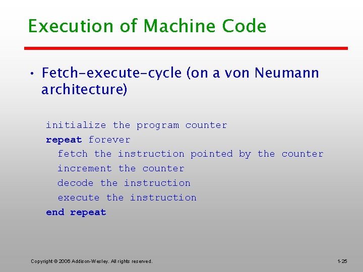 Execution of Machine Code • Fetch-execute-cycle (on a von Neumann architecture) initialize the program