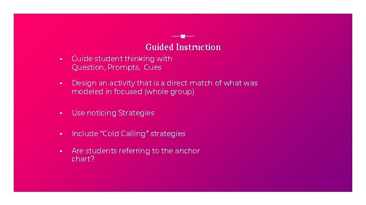 Guided Instruction ▪ Guide student thinking with Question, Prompts, Cues ▪ Design an activity