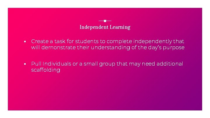 Independent Learning ▪ Create a task for students to complete independently that will demonstrate