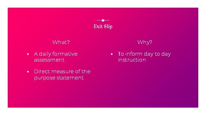 Exit Slip What? ▪ A daily formative assessment ▪ Direct measure of the purpose
