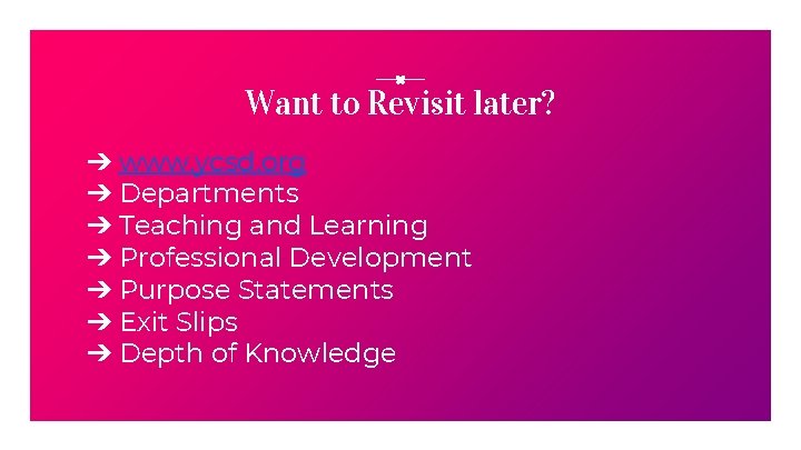 Want to Revisit later? ➔ www. ycsd. org ➔ Departments ➔ Teaching and Learning