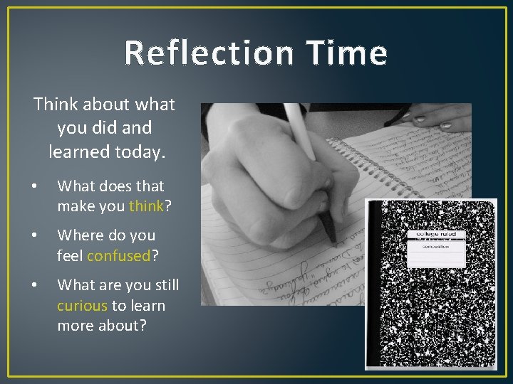 Reflection Time Think about what you did and learned today. • What does that