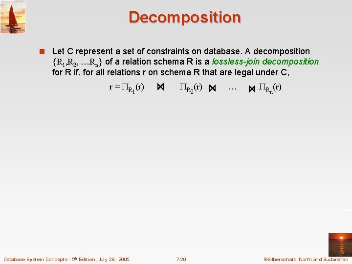 Decomposition n Let C represent a set of constraints on database. A decomposition {R Decomposition n Let C represent a set of constraints on database. A decomposition {R