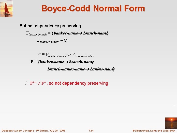 Boyce-Codd Normal Form But not dependency preserving Fbanker branch = {banker name branch name} Boyce-Codd Normal Form But not dependency preserving Fbanker branch = {banker name branch name}