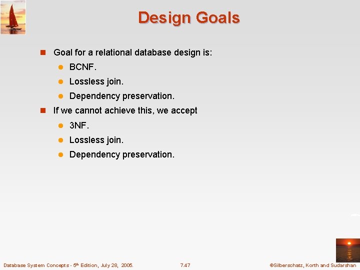 Design Goals n Goal for a relational database design is: l BCNF. l Lossless Design Goals n Goal for a relational database design is: l BCNF. l Lossless