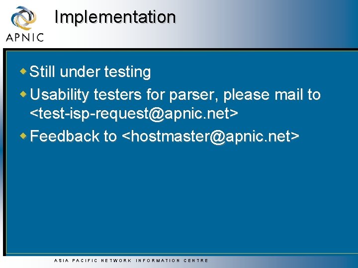 Implementation w Still under testing w Usability testers for parser, please mail to <test-isp-request@apnic.