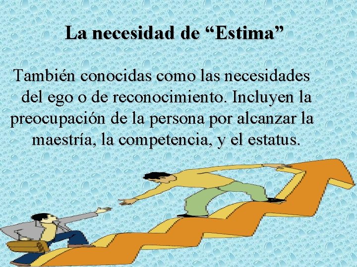 La necesidad de “Estima” También conocidas como las necesidades del ego o de reconocimiento.