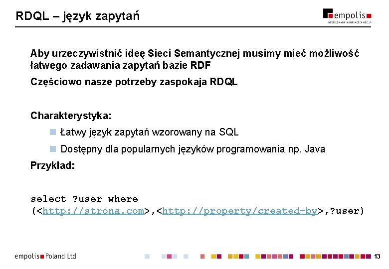 RDQL – język zapytań Aby urzeczywistnić ideę Sieci Semantycznej musimy mieć możliwość łatwego zadawania