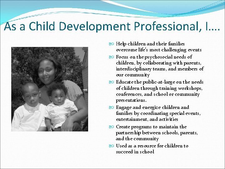 As a Child Development Professional, I…. Help children and their families overcome life’s most