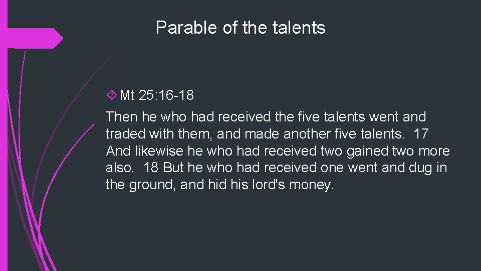 Parable of the talents Mt 25: 16 -18 Then he who had received the