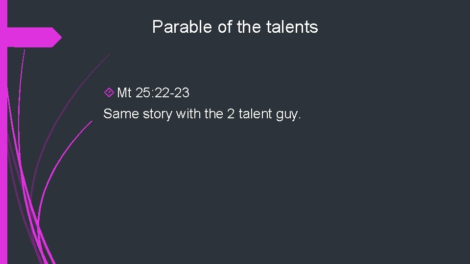 Parable of the talents Mt 25: 22 -23 Same story with the 2 talent