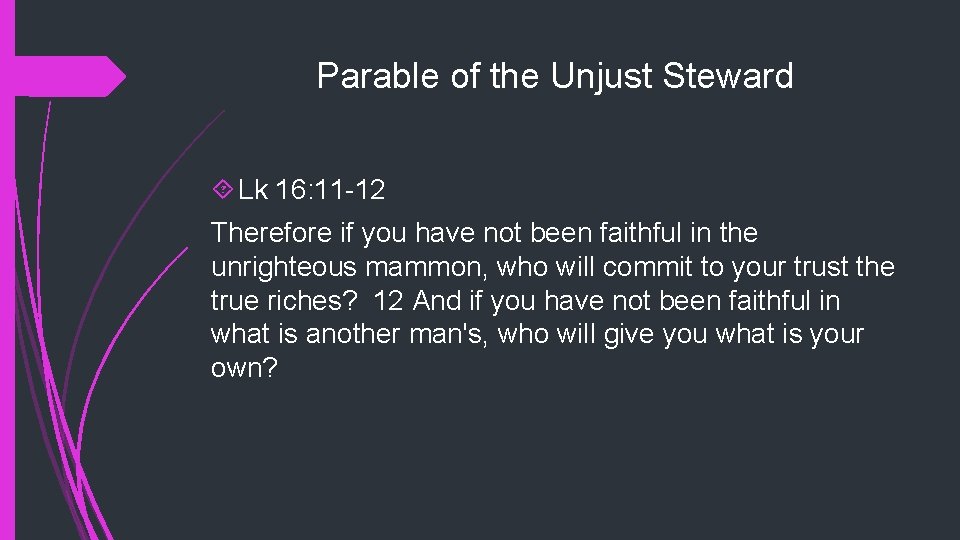 Parable of the Unjust Steward Lk 16: 11 -12 Therefore if you have not