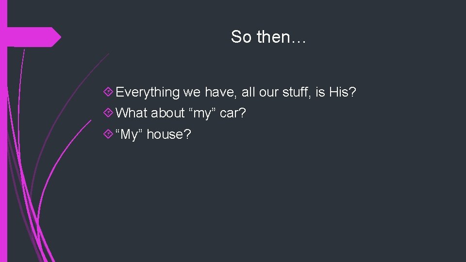 So then… Everything we have, all our stuff, is His? What about “my” car?