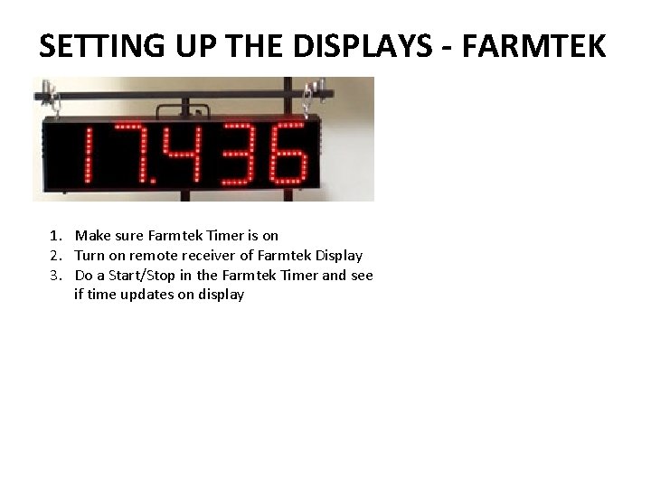 SETTING UP THE DISPLAYS - FARMTEK 1. Make sure Farmtek Timer is on 2.