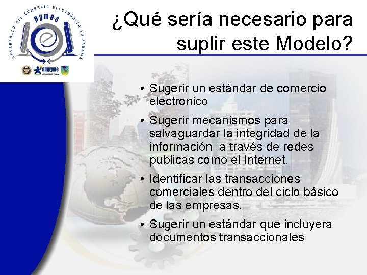 ¿Qué sería necesario para suplir este Modelo? • Sugerir un estándar de comercio electronico