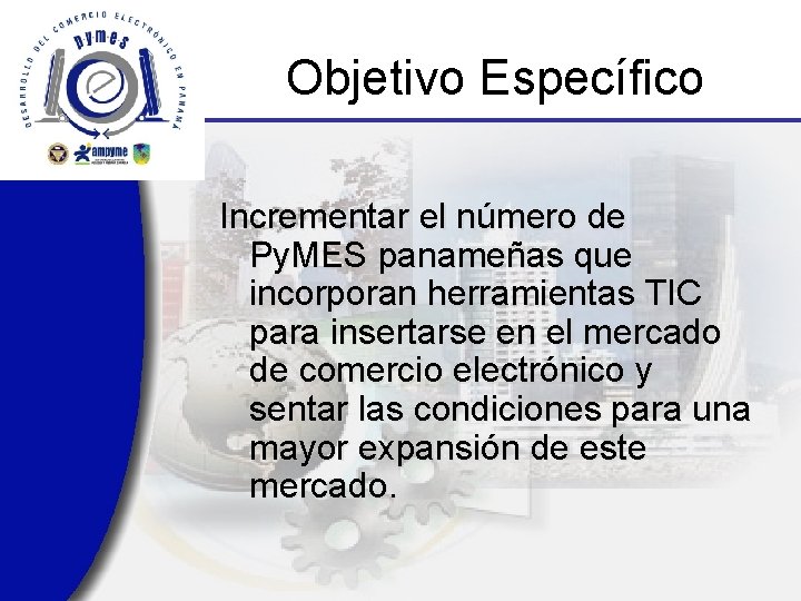 Objetivo Específico Incrementar el número de Py. MES panameñas que incorporan herramientas TIC para