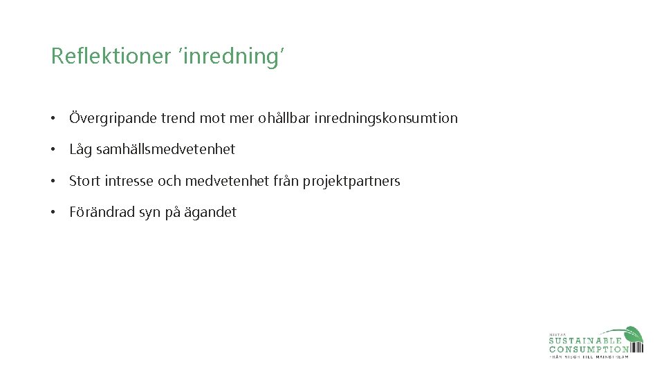 Reflektioner ’inredning’ • Övergripande trend mot mer ohållbar inredningskonsumtion • Låg samhällsmedvetenhet • Stort