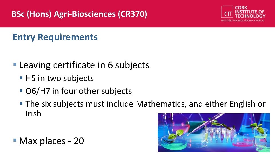 BSc (Hons) Agri-Biosciences (CR 370) Entry Requirements § Leaving certificate in 6 subjects §