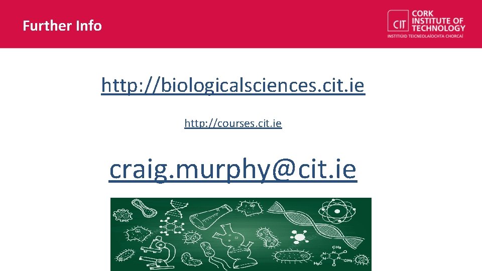 Further Info http: //biologicalsciences. cit. ie http: //courses. cit. ie craig. murphy@cit. ie 