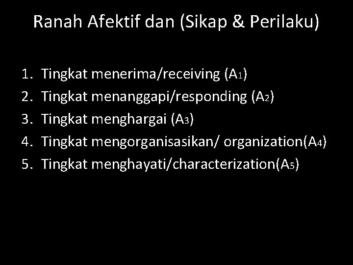 Ranah Afektif dan (Sikap & Perilaku) 1. 2. 3. 4. 5. Tingkat menerima/receiving (A