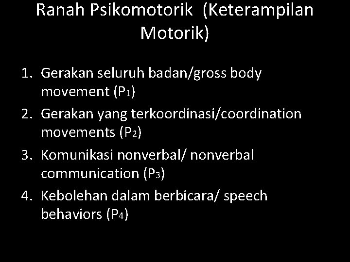 Ranah Psikomotorik (Keterampilan Motorik) 1. Gerakan seluruh badan/gross body movement (P 1) 2. Gerakan