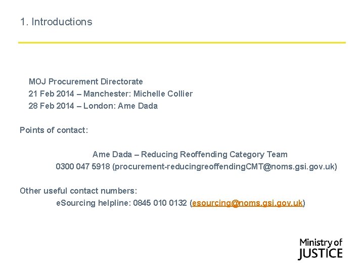 1. Introductions MOJ Procurement Directorate 21 Feb 2014 – Manchester: Michelle Collier 28 Feb