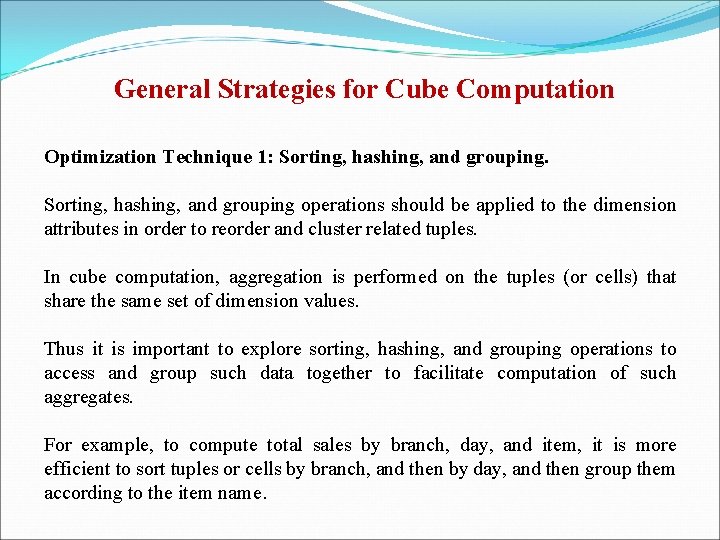 General Strategies for Cube Computation Optimization Technique 1: Sorting, hashing, and grouping operations should